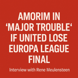 Meulensteen: Amorim in 'Major Trouble' if United Lose