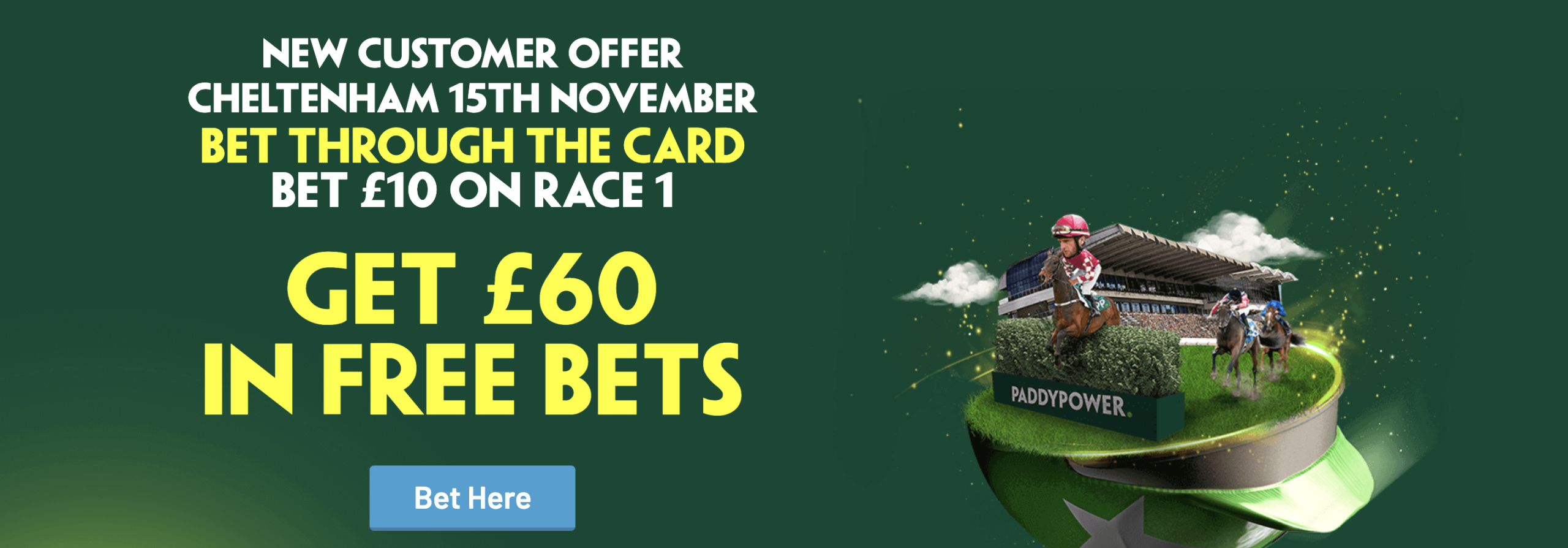 CHELTENHAM 15TH november BET THROUGH THE CARD BET £10 ON RACE 1 GET £60 IN FREE BETS