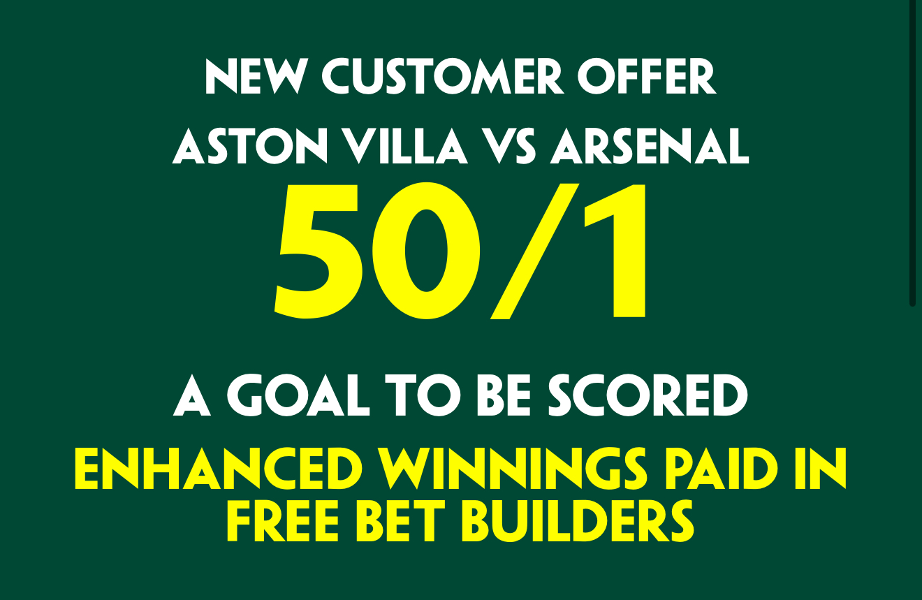 NEW CUSTOMER OFFER Aston Villa VS Arsenal 50/1 a goal to be scored